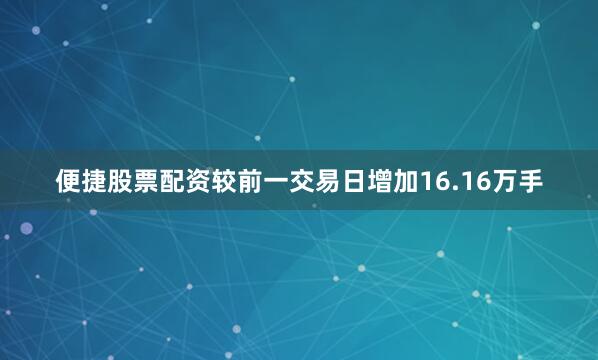便捷股票配资较前一交易日增加16.16万手